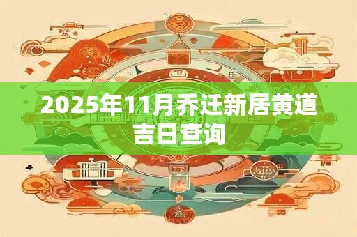 2025年11月乔迁新居黄道吉日查询