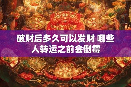 破财后多久可以发财 哪些人转运之前会倒霉