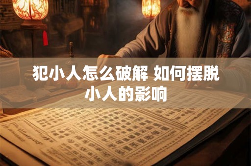 犯小人怎么破解 如何摆脱小人的影响