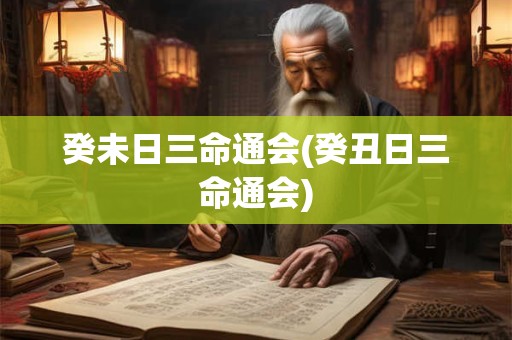 癸未日三命通会(癸丑日三命通会)