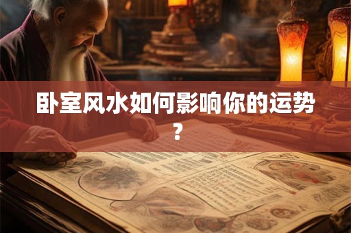 卧室风水如何影响你的运势？