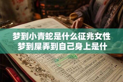梦到小青蛇是什么征兆女性 梦到屎弄到自己身上是什么意思啊