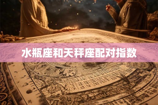 水瓶座和天秤座配对指数