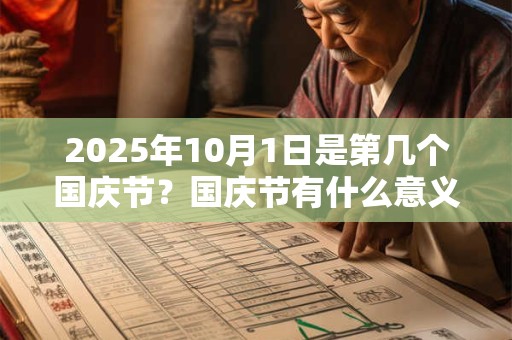 2025年10月1日是第几个国庆节？国庆节有什么意义？