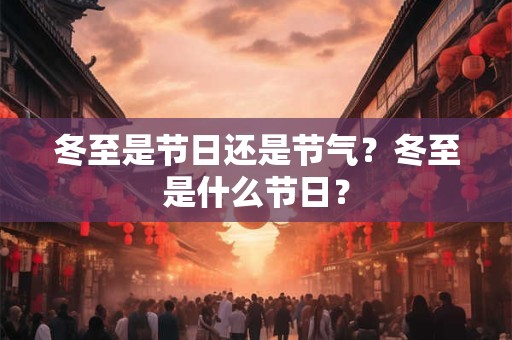 冬至是节日还是节气？冬至是什么节日？