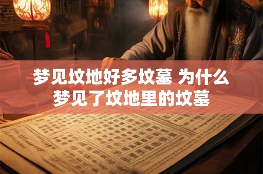 梦见坟地好多坟墓 为什么梦见了坟地里的坟墓
