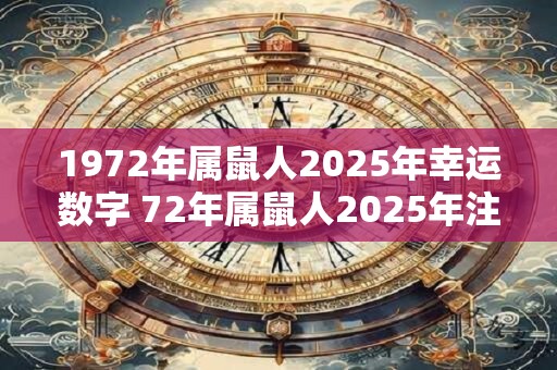 1972年属鼠人2025年幸运数字 72年属鼠人2025年注意事项