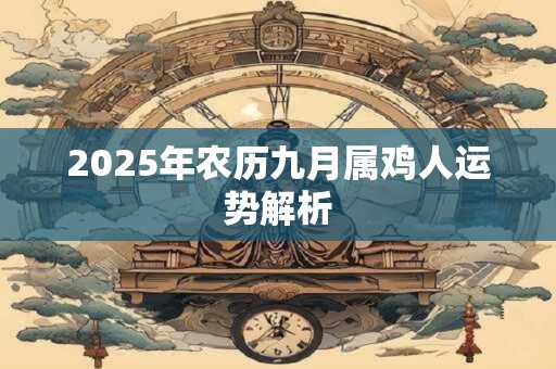 2025年农历九月属鸡人运势解析