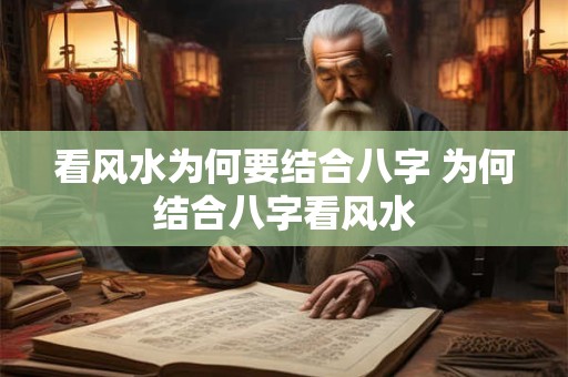 看风水为何要结合八字 为何结合八字看风水