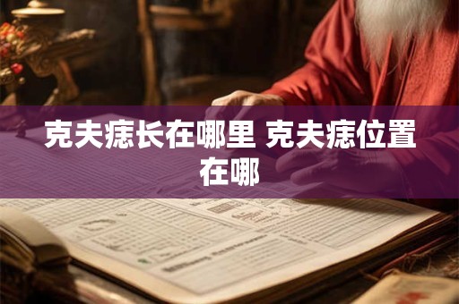 克夫痣长在哪里 克夫痣位置在哪