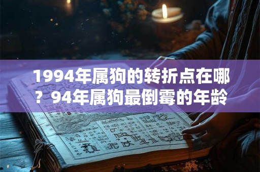 1994年属狗的转折点在哪？94年属狗最倒霉的年龄