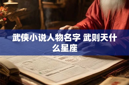 武侠小说人物名字 武则天什么星座