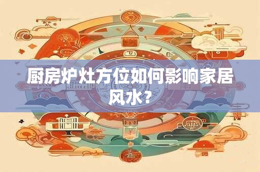 厨房炉灶方位如何影响家居风水？