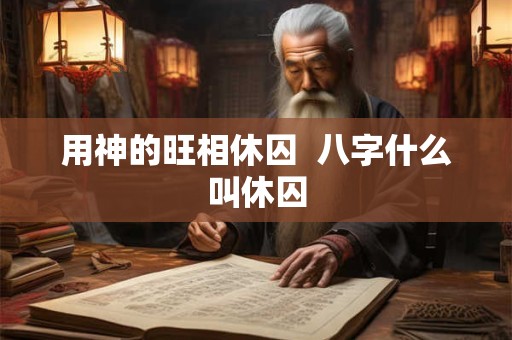 用神的旺相休囚  八字什么叫休囚