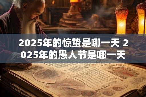 2025年的惊蛰是哪一天 2025年的愚人节是哪一天
