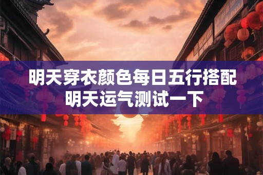 明天穿衣颜色每日五行搭配 明天运气测试一下