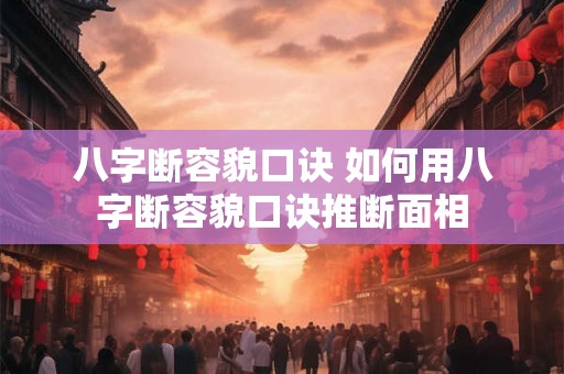 八字断容貌口诀 如何用八字断容貌口诀推断面相