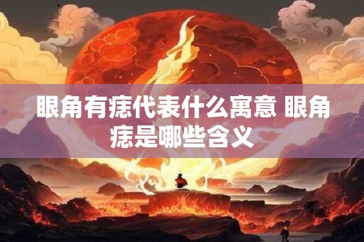眼角有痣代表什么寓意 眼角痣是哪些含义