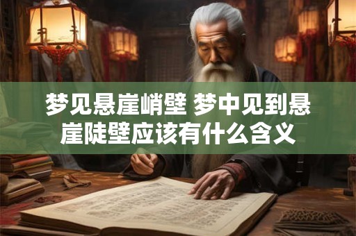 梦见悬崖峭壁 梦中见到悬崖陡壁应该有什么含义