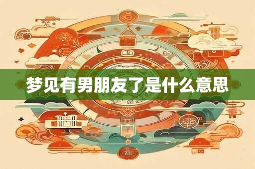 梦见有男朋友了是什么意思