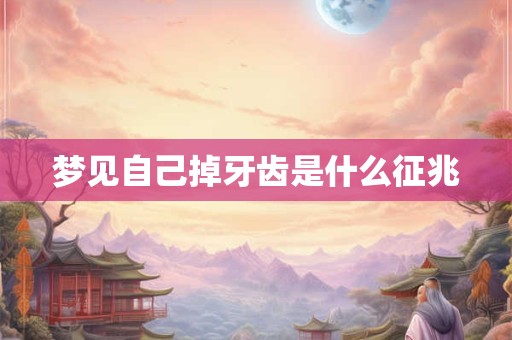 梦见自己掉牙齿是什么征兆