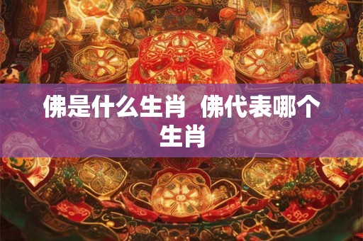 佛是什么生肖  佛代表哪个生肖
