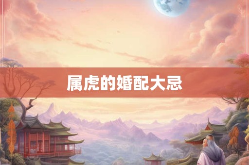 属虎的婚配大忌