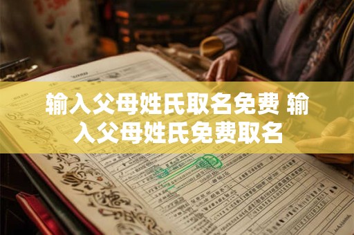 输入父母姓氏取名免费 输入父母姓氏免费取名