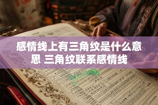 感情线上有三角纹是什么意思 三角纹联系感情线