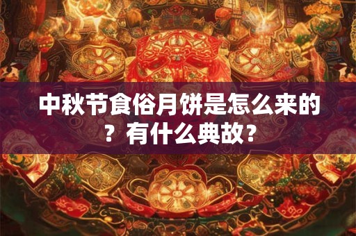 中秋节食俗月饼是怎么来的？有什么典故？