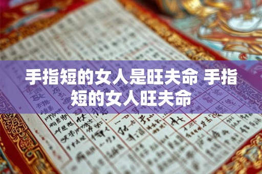 手指短的女人是旺夫命 手指短的女人旺夫命