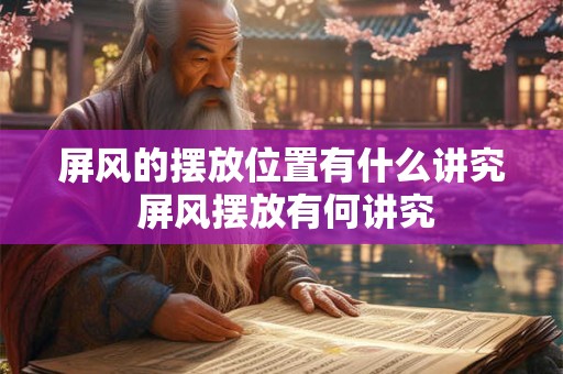 详细阅读:屏风的摆放位置有什么讲究 屏风摆放有何讲究 屏风的摆放位置有什么讲究 屏风摆放有何讲究