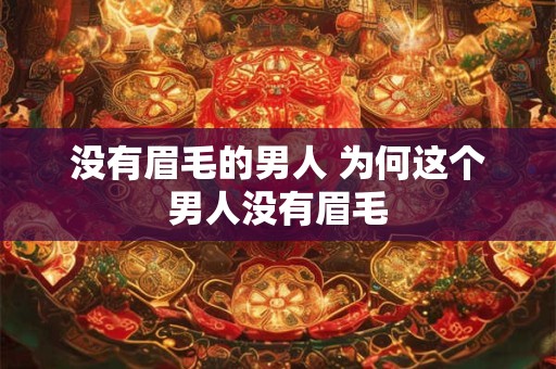 没有眉毛的男人 为何这个男人没有眉毛