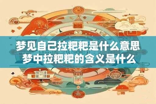 梦见自己拉粑粑是什么意思 梦中拉粑粑的含义是什么 梦见自己拉粑粑是什么意思 梦中拉粑粑的含义是什么