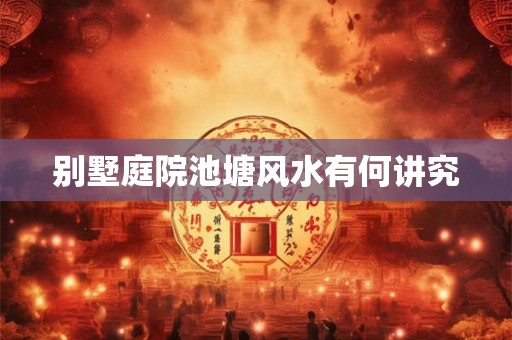 别墅庭院池塘风水有何讲究