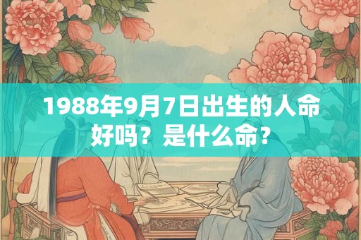 1988年9月7日出生的人命好吗？是什么命？