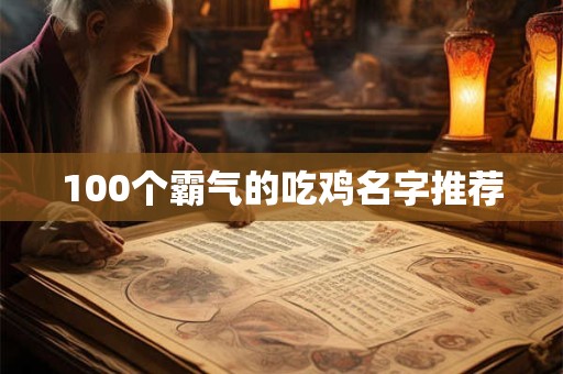 100个霸气的吃鸡名字推荐