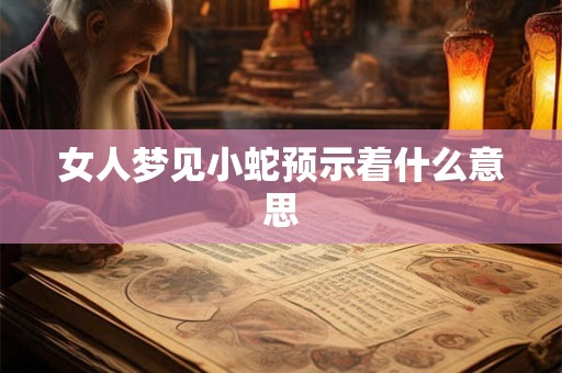 女人梦见小蛇预示着什么意思