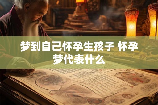 梦到自己怀孕生孩子 怀孕梦代表什么