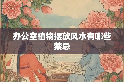 办公室植物摆放风水有哪些禁忌