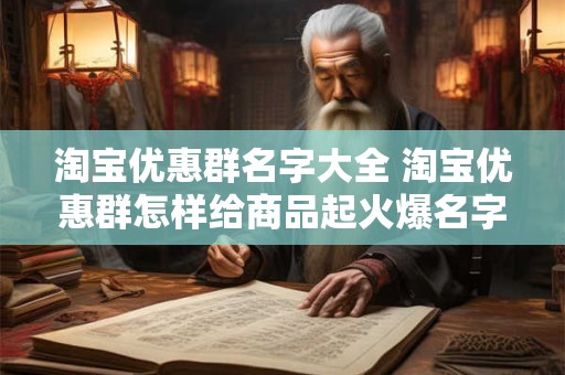 淘宝优惠群名字大全 淘宝优惠群怎样给商品起火爆名字