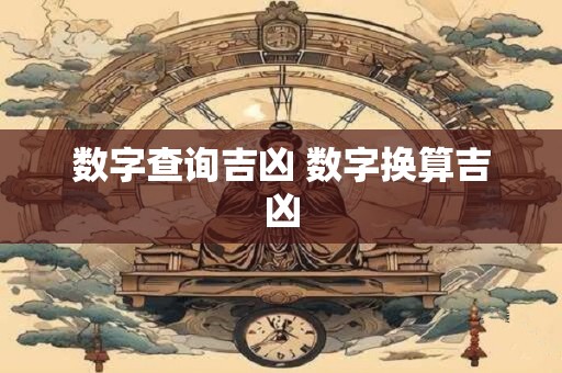 数字查询吉凶 数字换算吉凶