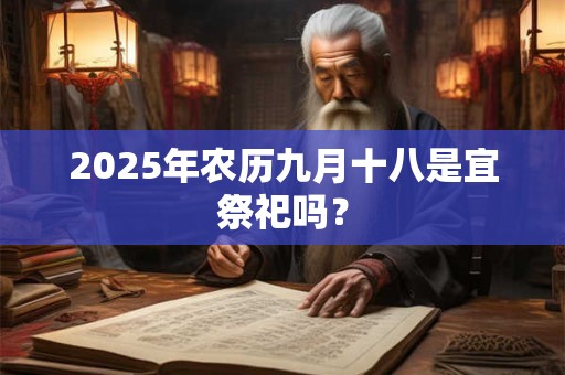 2025年农历九月十八是宜祭祀吗？