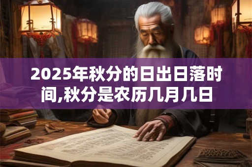2025年秋分的日出日落时间,秋分是农历几月几日