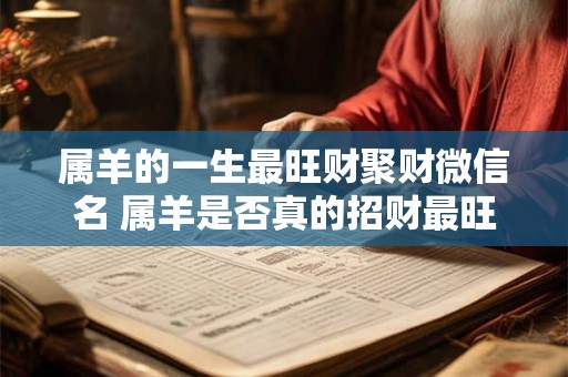 属羊的一生最旺财聚财微信名 属羊是否真的招财最旺财聚财微信名揭秘