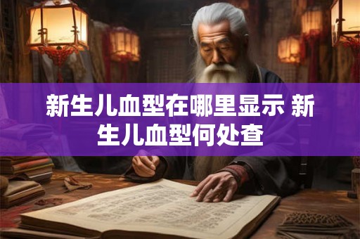 新生儿血型在哪里显示 新生儿血型何处查