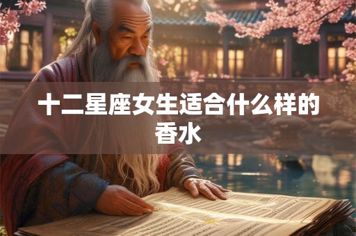 十二星座女生适合什么样的香水