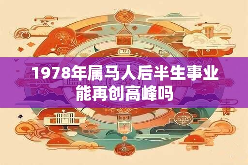 1978年属马人后半生事业能再创高峰吗