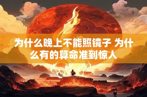 为什么晚上不能照镜子 为什么有的算命准到惊人