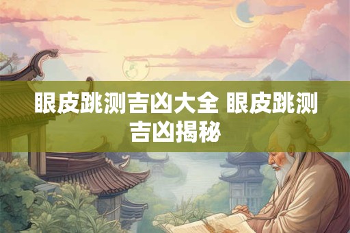 眼皮跳测吉凶大全 眼皮跳测吉凶揭秘